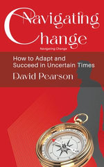 Navigating Change - How to Adapt and Succeed in Uncertain Times