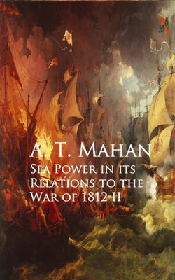 Sea Power in its Relations to the War of 1812 II Sea Power in its Relations to the War of 1812 II