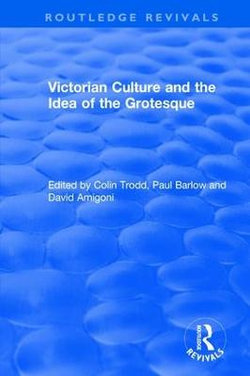 Routledge Revivals: Victorian Culture and the Idea of the Grotesque (1999)
