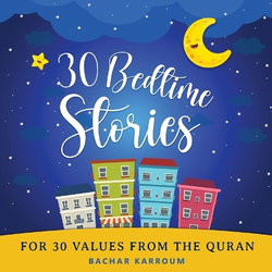 30 Bedtime Stories For 30 Values From the Quran 30 Bedtime Stories For 30 Values From the Quran