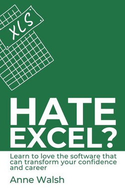 Hate Excel? Learn to Love the Software that Can Transform your Confidence and Career