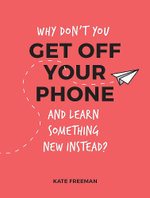 Why Don't You Get off Your Phone and Learn Something New Instead?