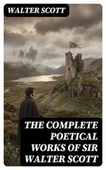 The Complete Poetical Works of Sir Walter Scott