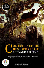 Collection of the Best Works of Rudyard Kipling: [The Jungle Book by Rudyard Kipling/ Kim by Rudyard Kipling/ Just So Stories by Rudyard Kipling]