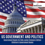 US Government and Politics | Government Books for Kids Junior Scholars Edition | Children's Government Books US Government and Politics | Government Books for Kids Junior Scholars Edition | Children's Government Books