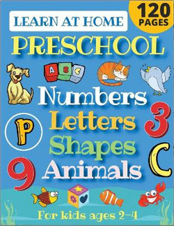 Learn at Home Preschool Numbers, Letters, Shapes & Animals for Kids Ages 2-4 Learn at Home Preschool Numbers, Letters, Shapes & Animals for Kids Ages 2-4