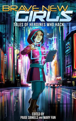 Brave New Girls: Tales of Heroines Who Hack