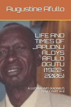 Life and Times of Japuonj Aloys Afulo Ogutu (1922-2006)
