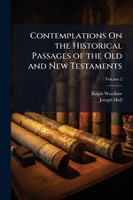 Contemplations On the Historical Passages of the Old and New Testaments Contemplations On the Historical Passages of the Old and New Testaments