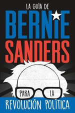 La guia de Bernie Sanders para la revolucion politica / Bernie Sa