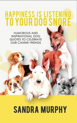 Happiness Is Listening to Your Dog Snore Happiness Is Listening to Your Dog Snore