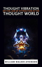 Thought Vibration or the Law of Attraction in the Thought World Thought Vibration or the Law of Attraction in the Thought World