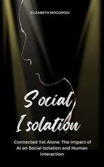 Connected Yet Alone: The Impact of AI on Social Isolation and Human Interaction