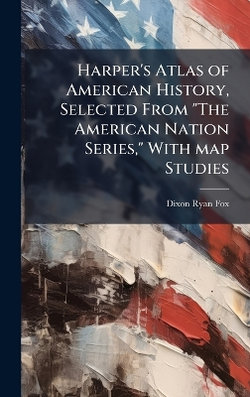 Harper's Atlas of American History, Selected From "The American Nation Series," With map Studies