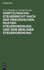 Wertzuwachssteuerrecht Nach der Preußischen Mustersteuerordnung und der Berliner Steuerordnung Wertzuwachssteuerrecht Nach der Preußischen Mustersteuerordnung und der Berliner Steuerordnung
