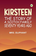 Kirsteen: The Story of a Scotch Family Seventy Years Ago