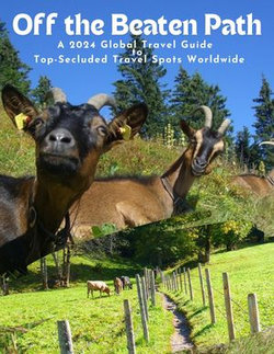 Off the Beaten Path: A 2024 Global Travel Guide to Top-Secluded Travel Spots Worldwide