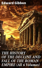 THE HISTORY OF THE DECLINE AND FALL OF THE ROMAN EMPIRE (All 6 Volumes)