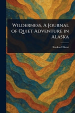 Wilderness, A Journal of Quiet Adventure in Alaska