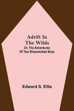 Adrift in the Wilds; Or, The Adventures of Two Shipwrecked Boys