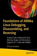 Foundations of ARM64 Linux Debugging, Disassembling, and Reversing Foundations of ARM64 Linux Debugging, Disassembling, and Reversing