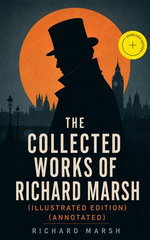 The Collected Works of Richard Marsh (Illustrated Edition)