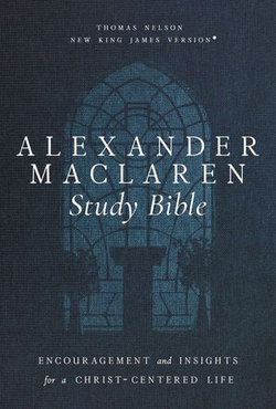 Alexander Maclaren Study Bible: Encouragement and Insights for a Christ-Centered Life (NKJV)