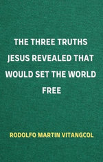 The Three Truths Jesus Revealed That Would Set the World Free
