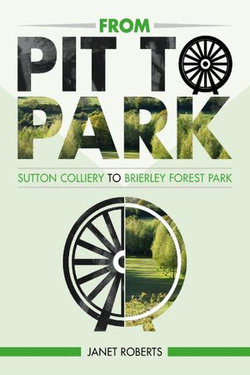 'From Pit to Park': Sutton Colliery to Brierley Country Park 'From Pit to Park': Sutton Colliery to Brierley Country Park