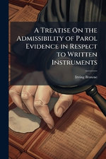A Treatise On the Admissibility of Parol Evidence in Respect to Written Instruments