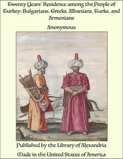Twenty Years' Residence among the People of Turkey: Bulgarians, Greeks, Albanians, Turks, and Armenians