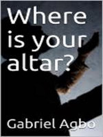 Where is your altar? Where is your altar?
