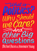 What Is Politics? Why Should We Car What Is Politics? Why Should You Care? and Other Big Questions