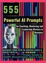 555 Powerful AI Prompts for Coaching, Mentoring and Leadership Mastery in Business
