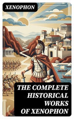 The Complete Historical Works of Xenophon