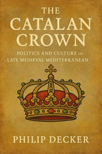The Catalan Crown: Politics and Culture in the Late Medieval Mediterranean