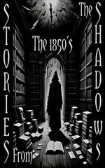 Stories from the Shadows - The 1850's