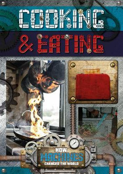 How Machines Changed the World: Cooking & Eating