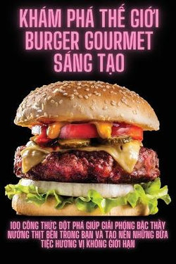 Kham Pha Thế Giới Burger Gourmet Sang Tạo