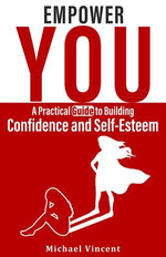 Empower You A Practical Guide to Building Confidence and Self Esteem
