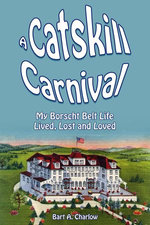 A Catskill Carnival: My Borscht Belt Life Lived, Lost and Loved