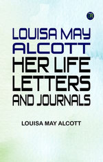 Louisa May Alcott : Her Life Letters and Journals