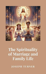 The Spirituality of Marriage and Family Life