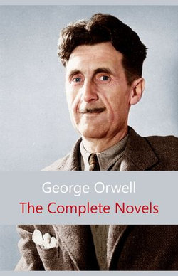 The Complete Novels of George Orwell: Animal Farm, Burmese Days, A Clergyman's Daughter, Coming Up for Air, Keep the Aspidistra Flying, Nineteen Eighty-Four The Complete Novels of George Orwell: Animal Farm, Burmese Days, A Clergyman's Daughter, Coming Up for Air, Keep the Aspidistra Flying, Nineteen Eighty-Four