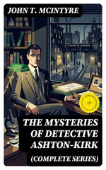 The Mysteries of Detective Ashton-Kirk (Complete Series)