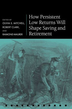 How Persistent Low Returns Will Shape Saving and Retirement How Persistent Low Returns Will Shape Saving and Retirement