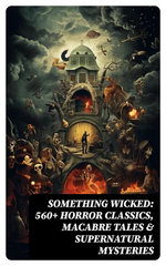 Something Wicked: 560+ Horror Classics, Macabre Tales & Supernatural Mysteries Something Wicked: 560+ Horror Classics, Macabre Tales & Supernatural Mysteries