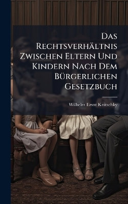 Das Rechtsverhaeltnis Zwischen Eltern Und Kindern Nach Dem BA1/4rgerlichen Gesetzbuch