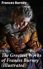 The Greatest Works of Frances Burney (Illustrated) The Greatest Works of Frances Burney (Illustrated)