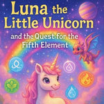 Luna the Little Unicorn and the Quest for the Fifth Element